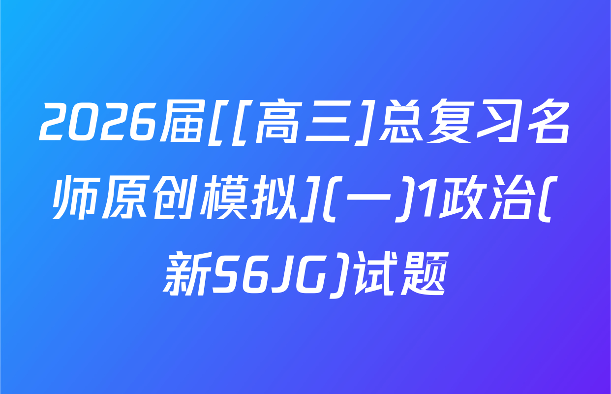 2026届[[高三]总复习名师原创模拟](一)1政治(新S6JG)试题