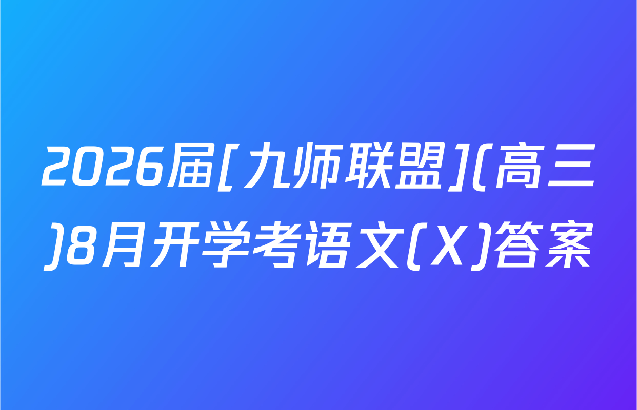 2026届[九师联盟](高三)8月开学考语文(X)答案