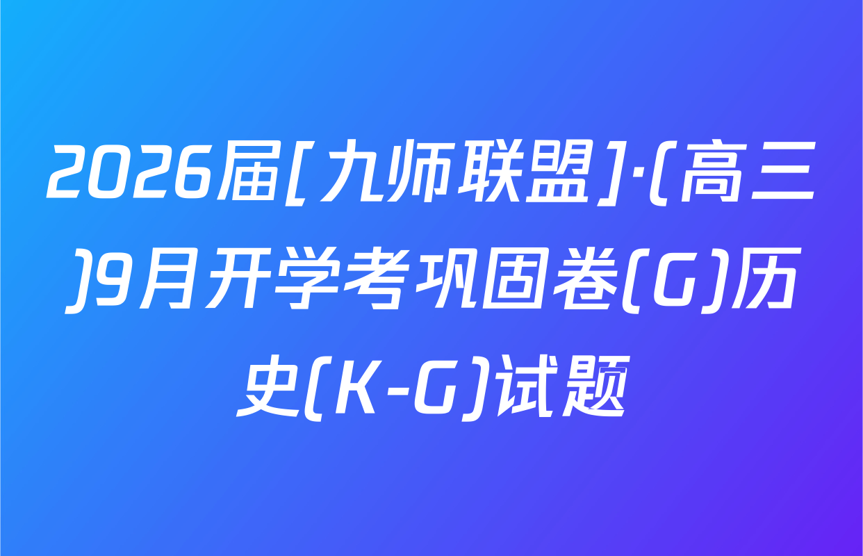 2026届[九师联盟]·(高三)9月开学考巩固卷(G)历史(K-G)试题