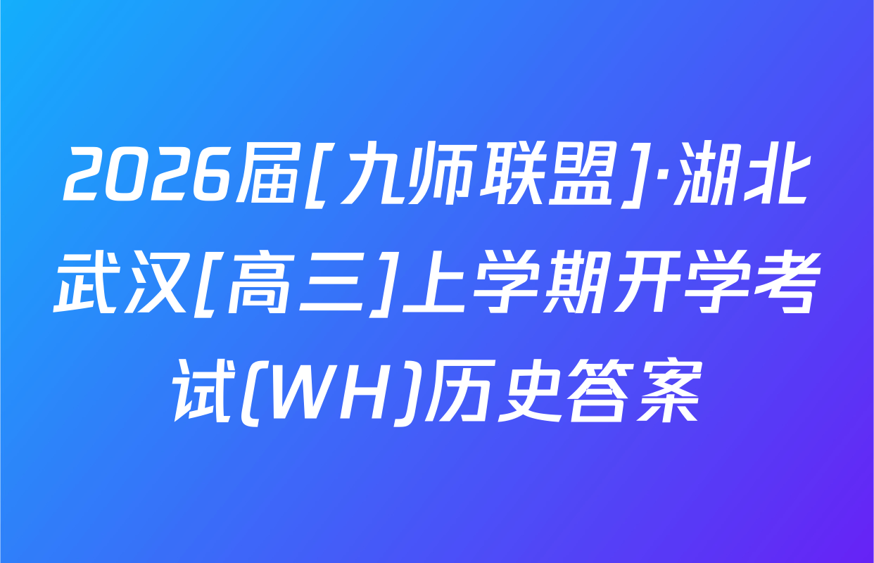 2026届[九师联盟]·湖北武汉[高三]上学期开学考试(WH)历史答案