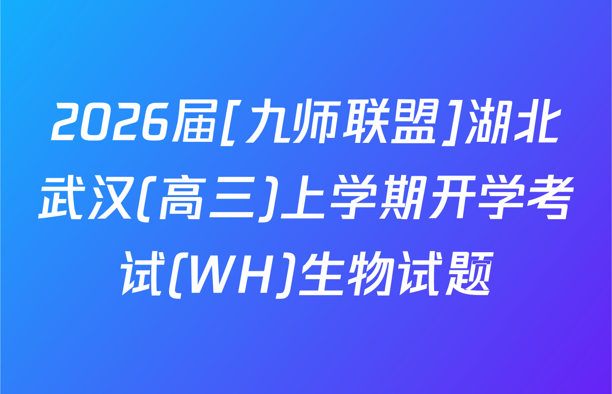 2026届[九师联盟]湖北武汉(高三)上学期开学考试(WH)生物试题