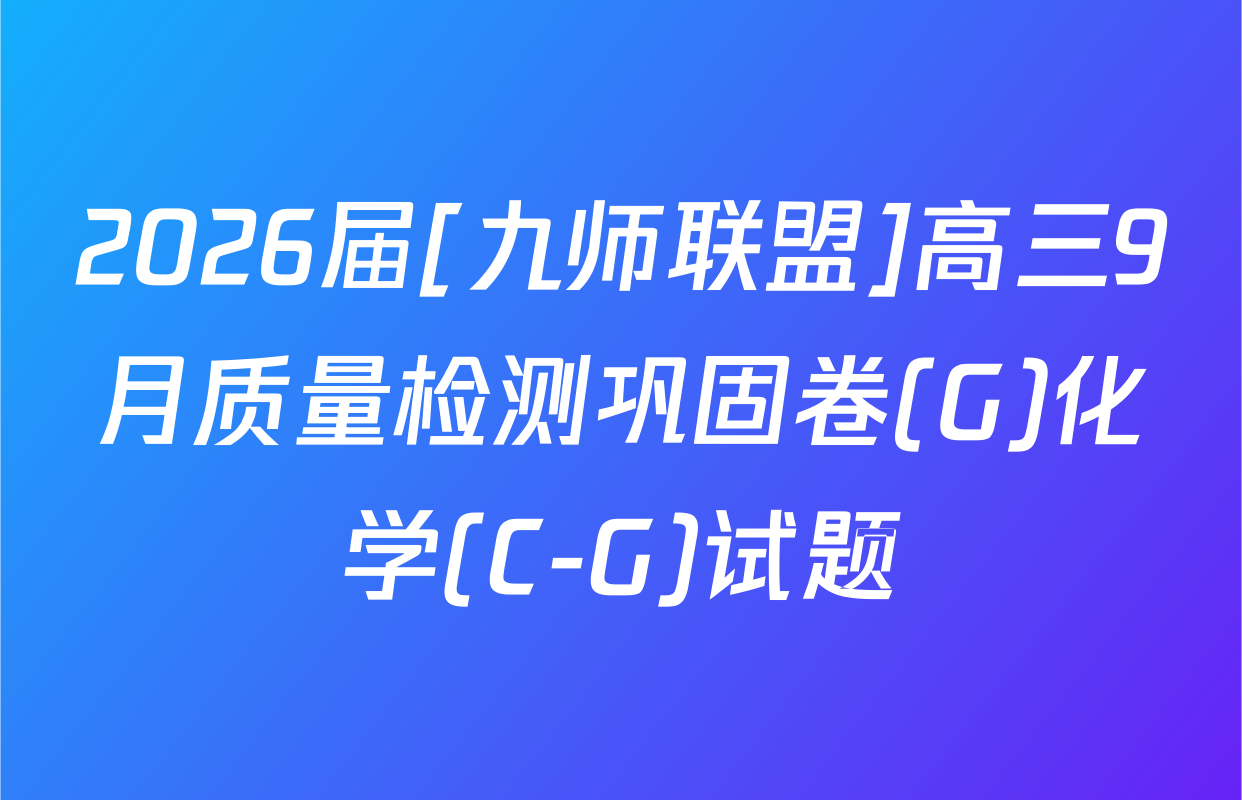 2026届[九师联盟]高三9月质量检测巩固卷(G)化学(C-G)试题