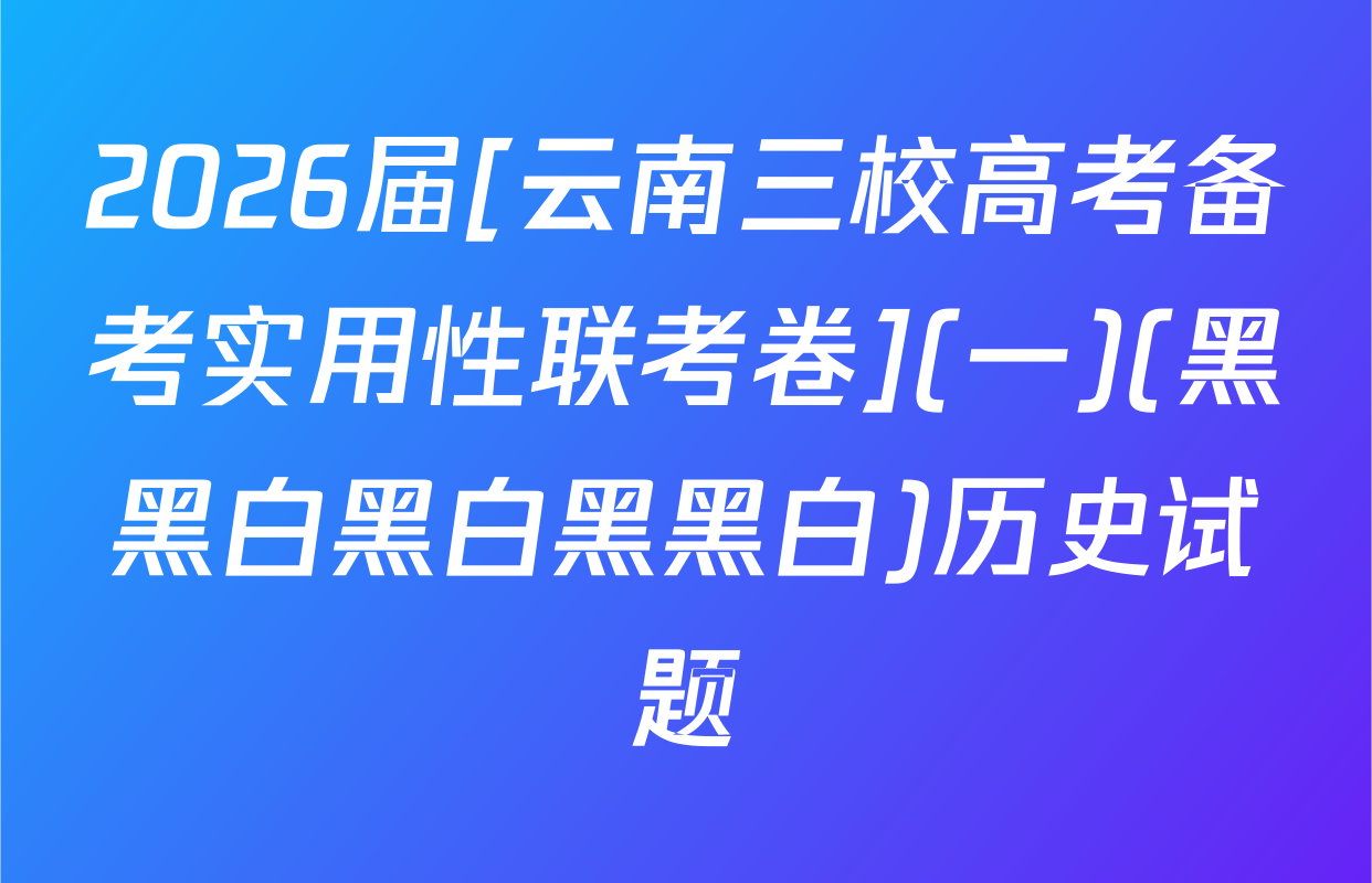 2026届[云南三校高考备考实用性联考卷](一)(黑黑白黑白黑黑白)历史试题