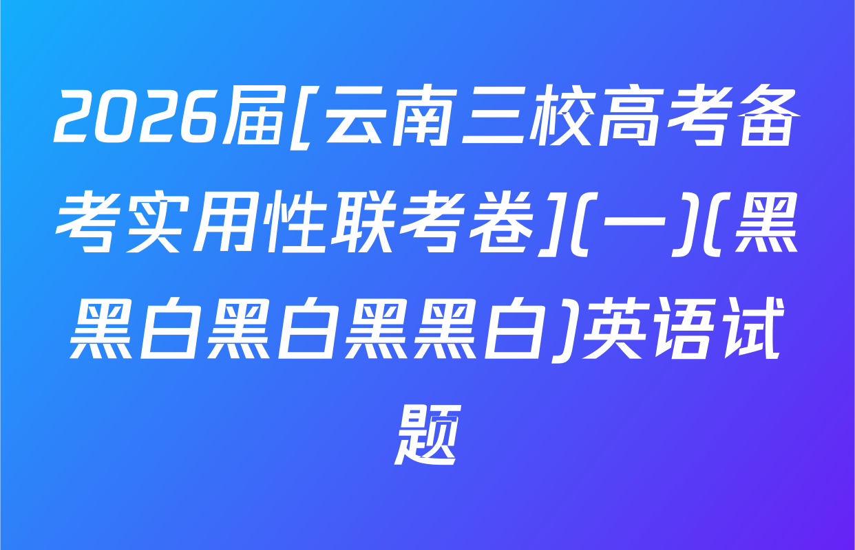 2026届[云南三校高考备考实用性联考卷](一)(黑黑白黑白黑黑白)英语试题