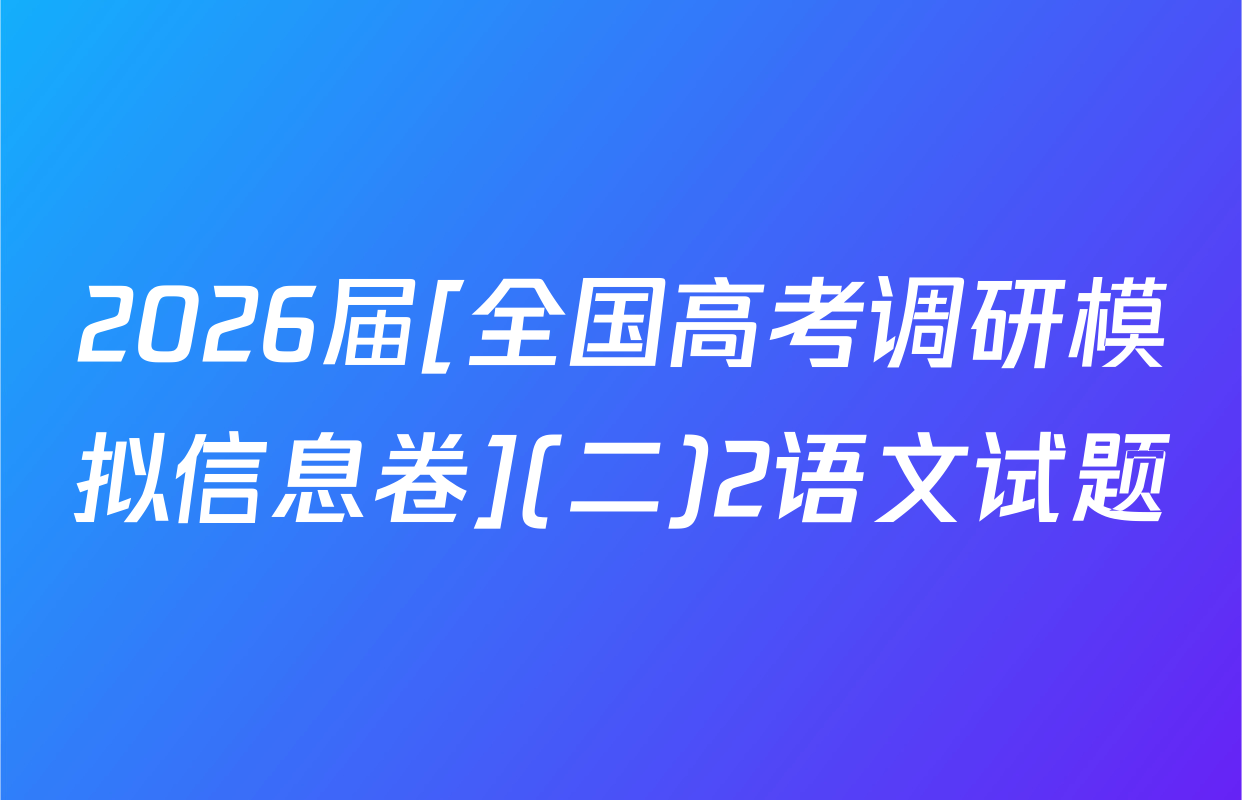 2026届[全国高考调研模拟信息卷](二)2语文试题