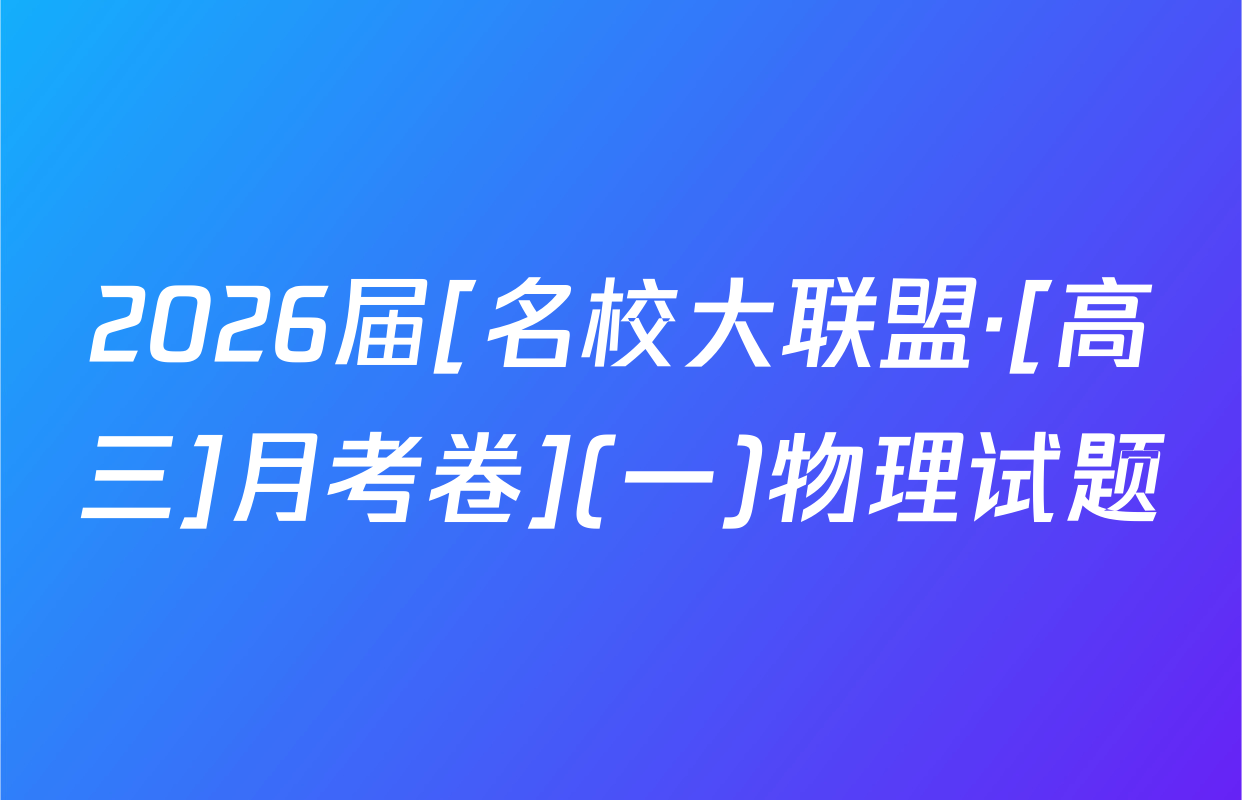 2026届[名校大联盟·[高三]月考卷](一)物理试题