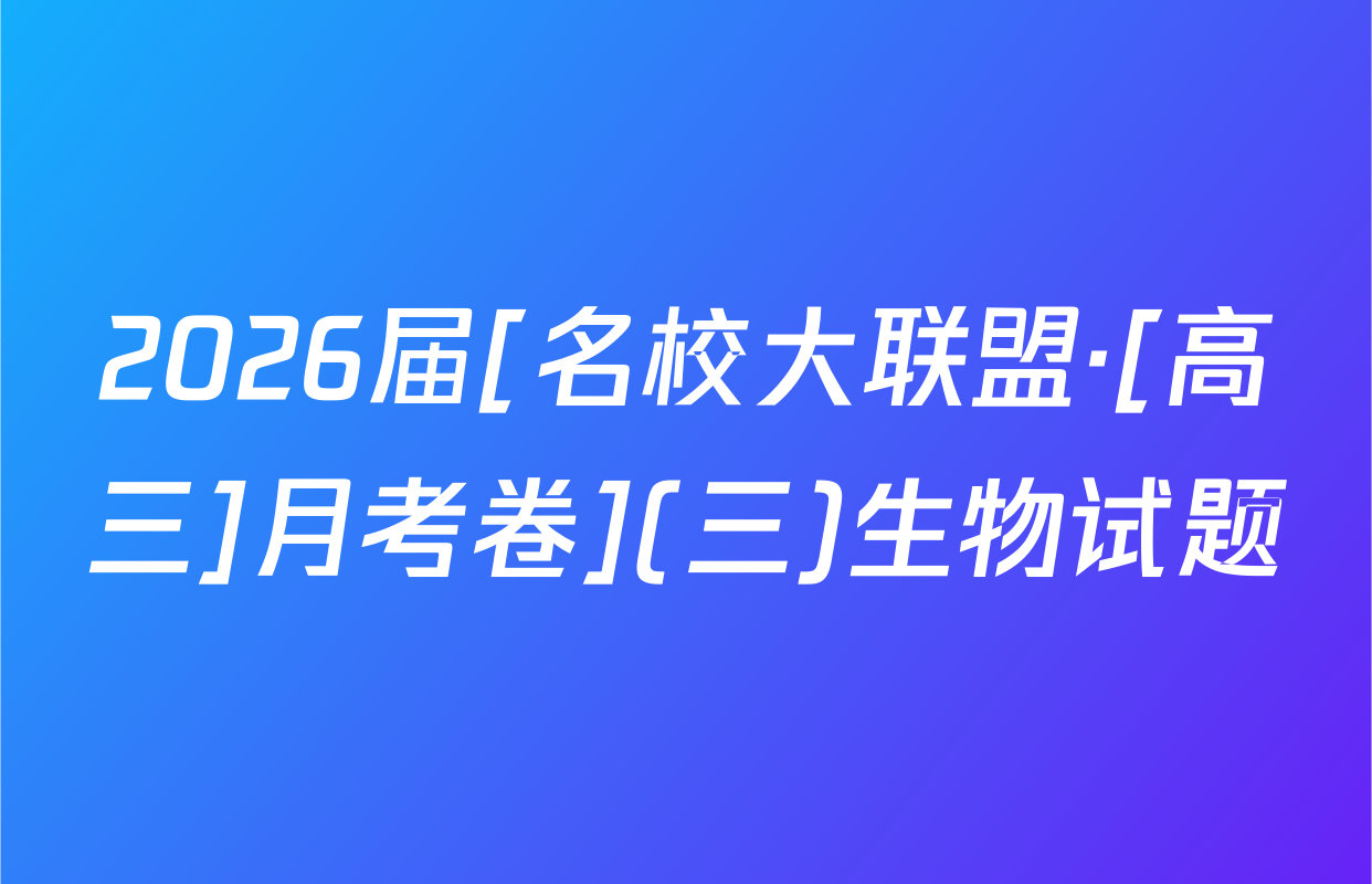 2026届[名校大联盟·[高三]月考卷](三)生物试题