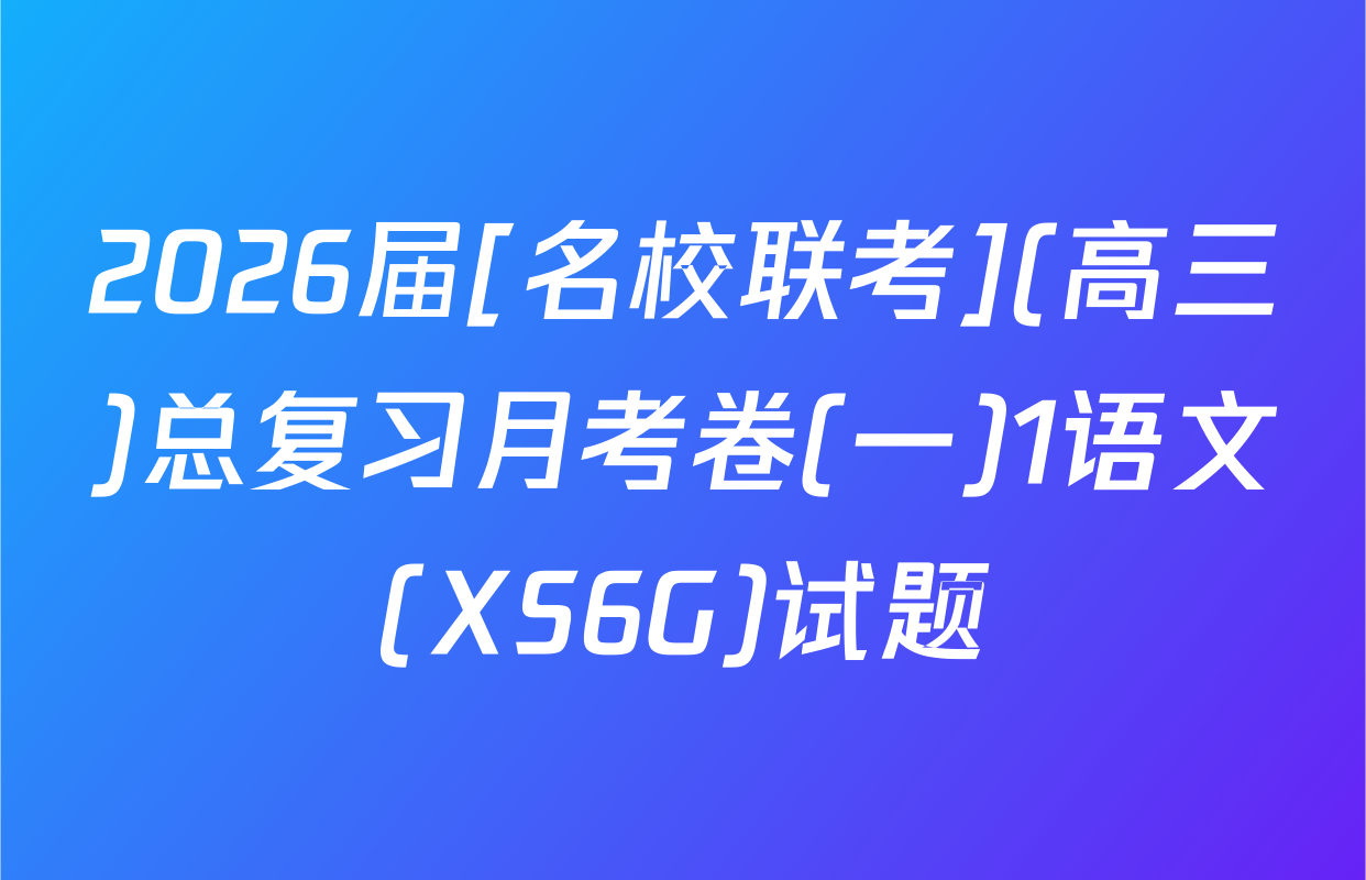 2026届[名校联考](高三)总复习月考卷(一)1语文(XS6G)试题
