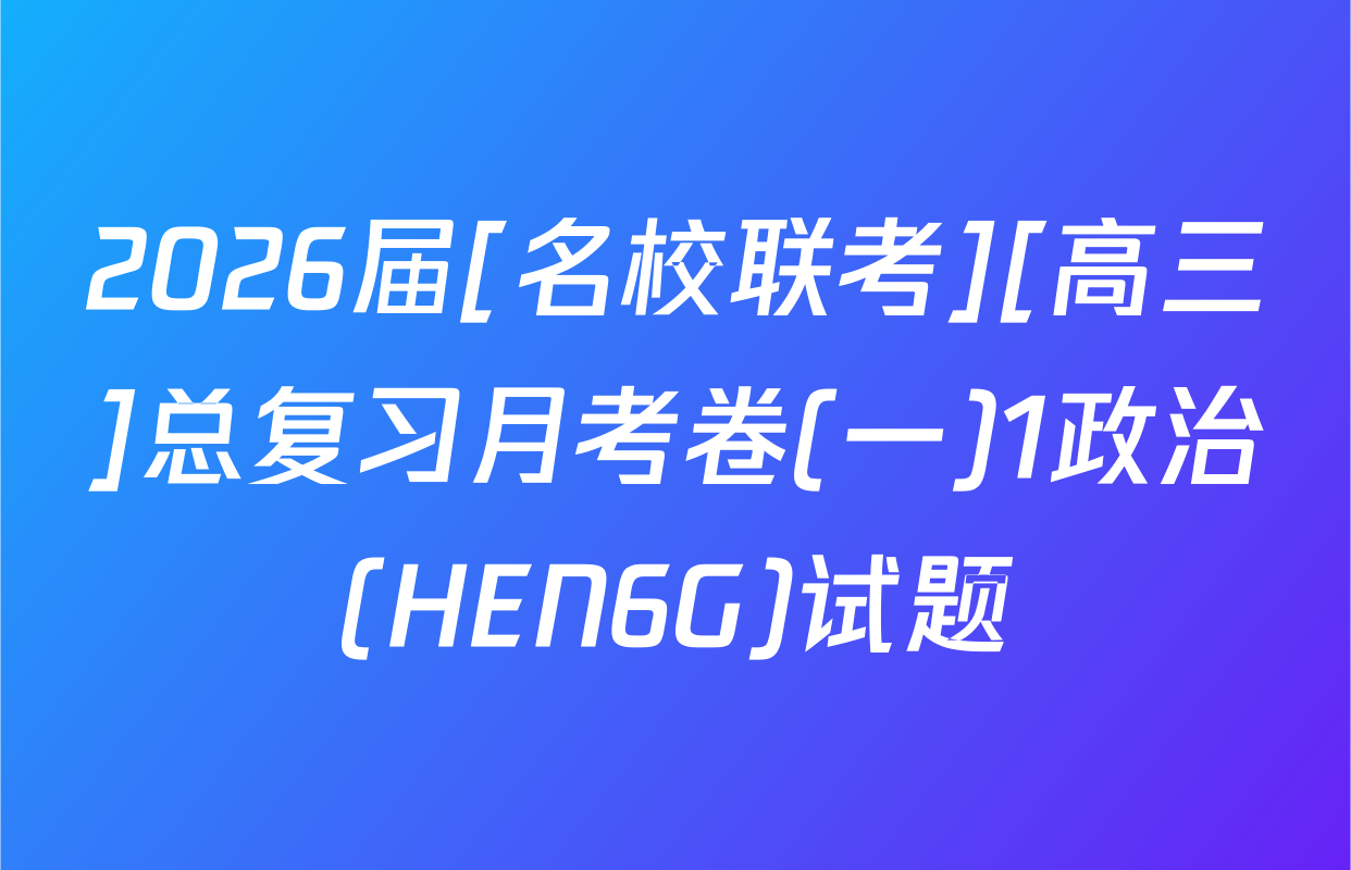 2026届[名校联考][高三]总复习月考卷(一)1政治(HEN6G)试题
