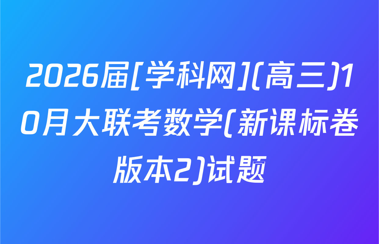 2026届[学科网](高三)10月大联考数学(新课标卷版本2)试题