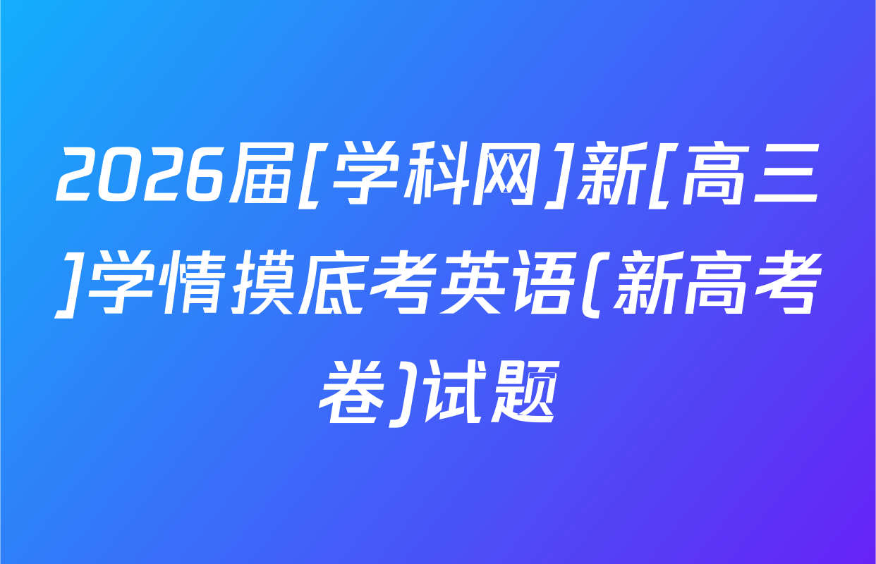2026届[学科网]新[高三]学情摸底考英语(新高考卷)试题