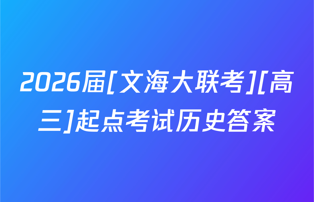 2026届[文海大联考][高三]起点考试历史答案