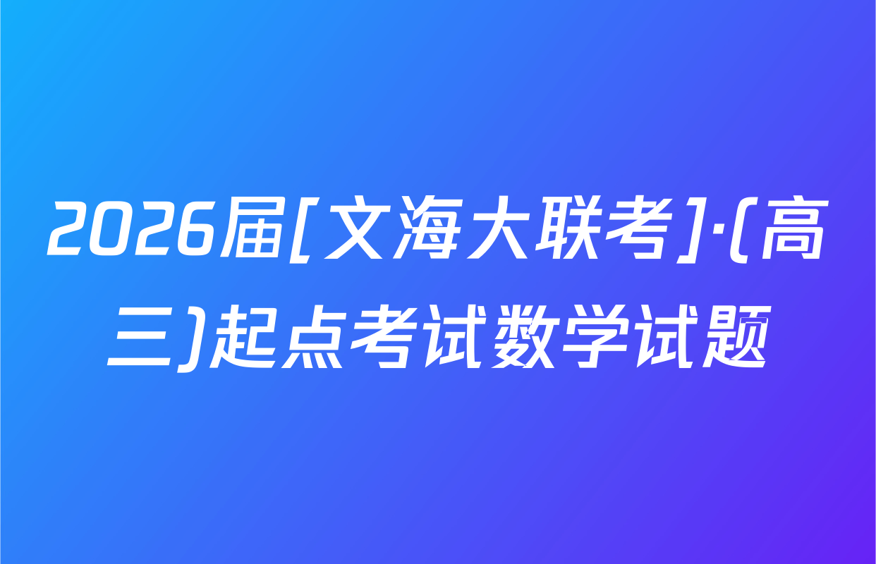 2026届[文海大联考]·(高三)起点考试数学试题