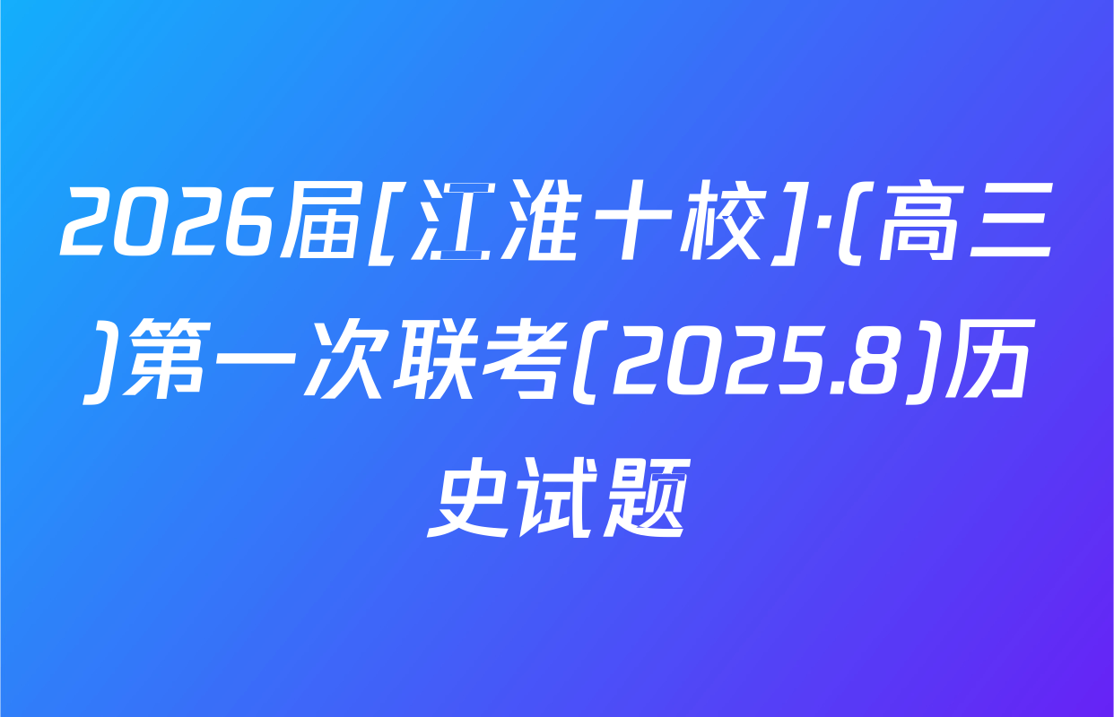2026届[江淮十校]·(高三)第一次联考(2025.8)历史试题