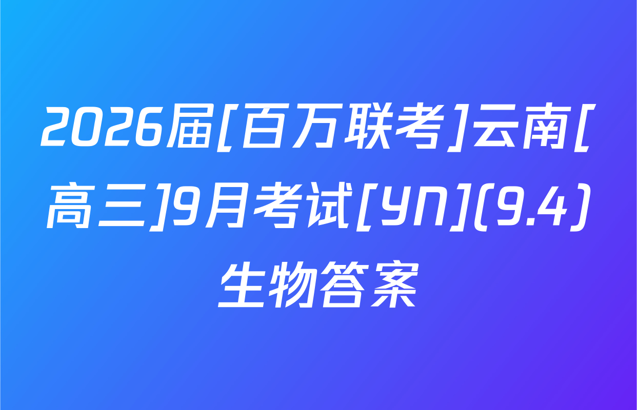 2026届[百万联考]云南[高三]9月考试[YN](9.4)生物答案