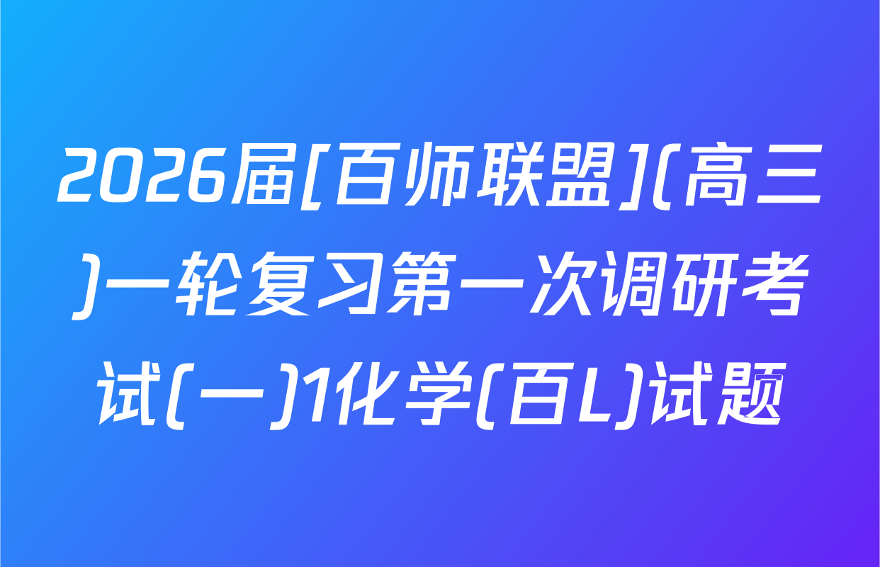 2026届[百师联盟](高三)一轮复习第一次调研考试(一)1化学(百L)试题