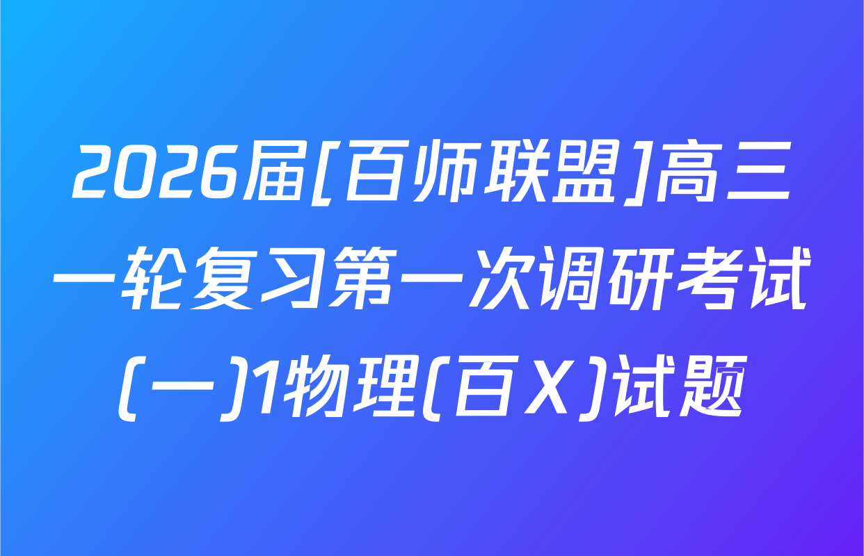 2026届[百师联盟]高三一轮复习第一次调研考试(一)1物理(百X)试题