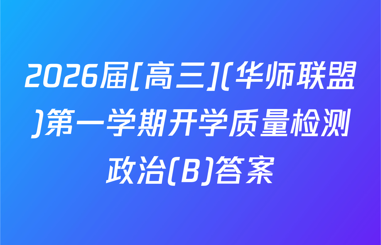 2026届[高三](华师联盟)第一学期开学质量检测政治(B)答案