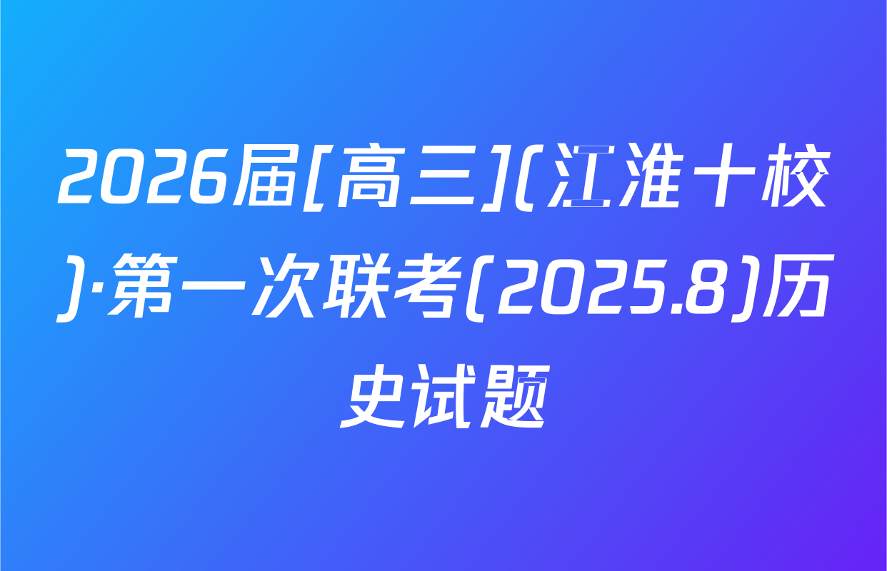 2026届[高三](江淮十校)·第一次联考(2025.8)历史试题