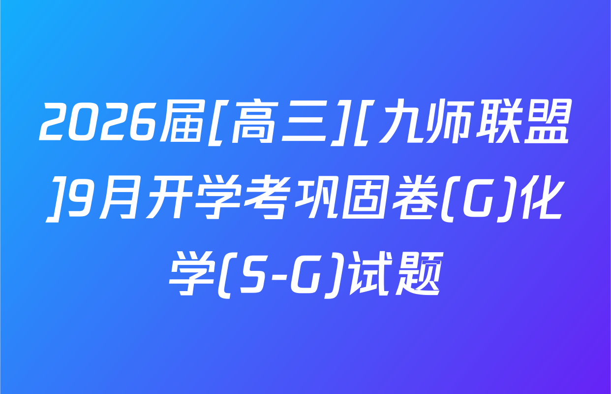 2026届[高三][九师联盟]9月开学考巩固卷(G)化学(S-G)试题