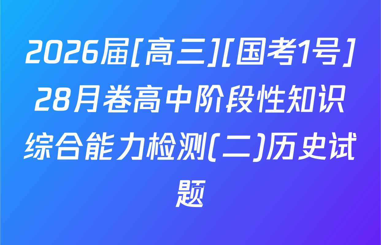 2026届[高三][国考1号]28月卷高中阶段性知识综合能力检测(二)历史试题