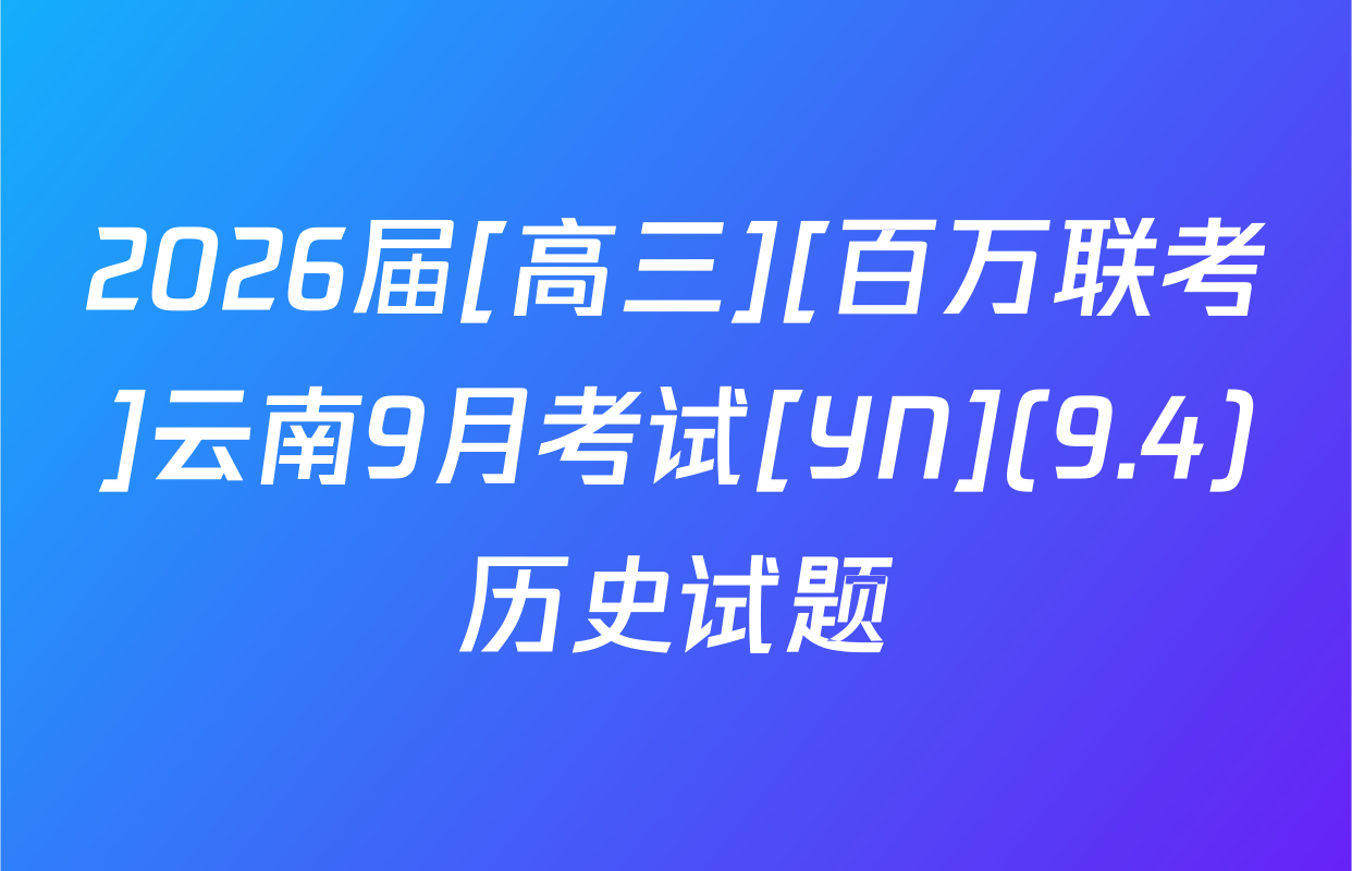 2026届[高三][百万联考]云南9月考试[YN](9.4)历史试题