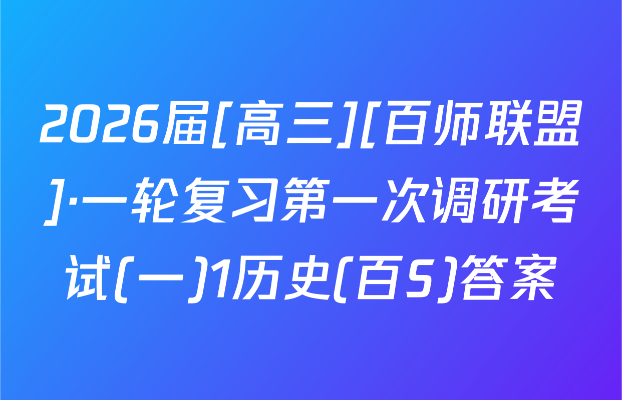 2026届[高三][百师联盟]·一轮复习第一次调研考试(一)1历史(百S)答案