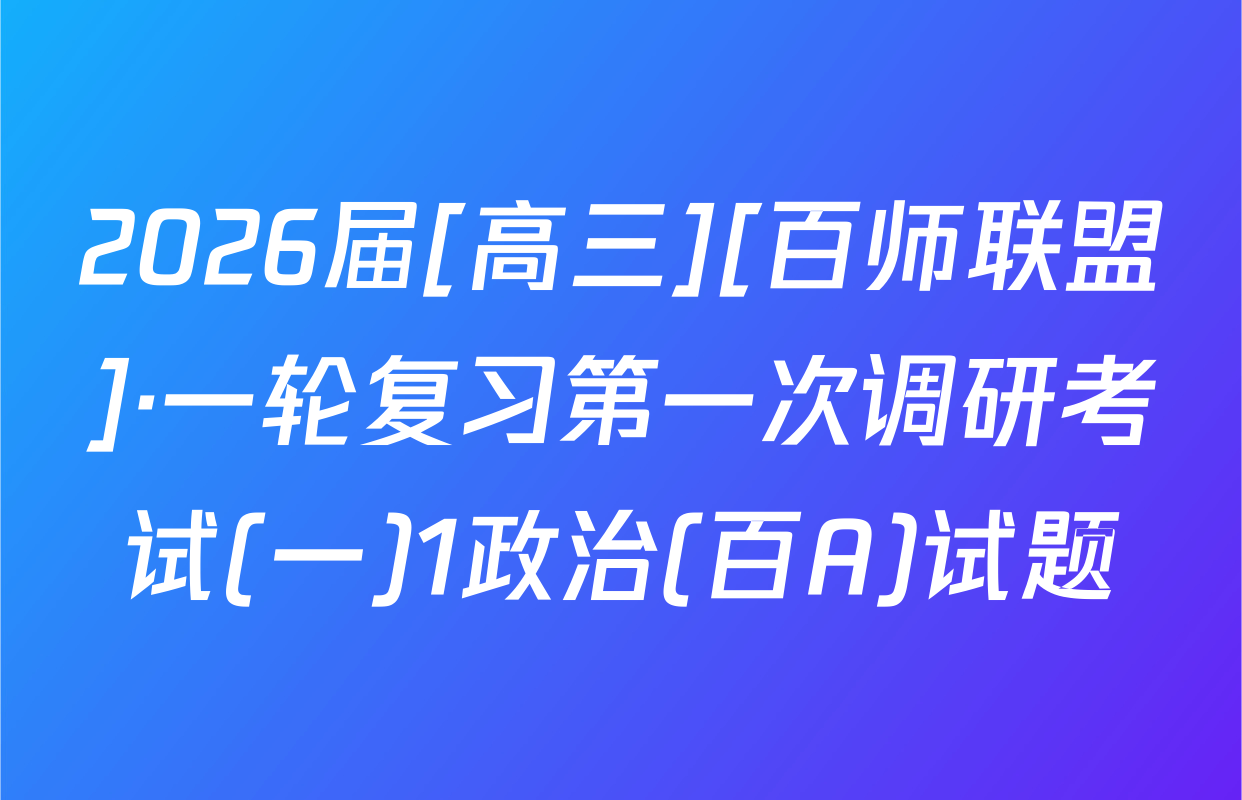 2026届[高三][百师联盟]·一轮复习第一次调研考试(一)1政治(百A)试题