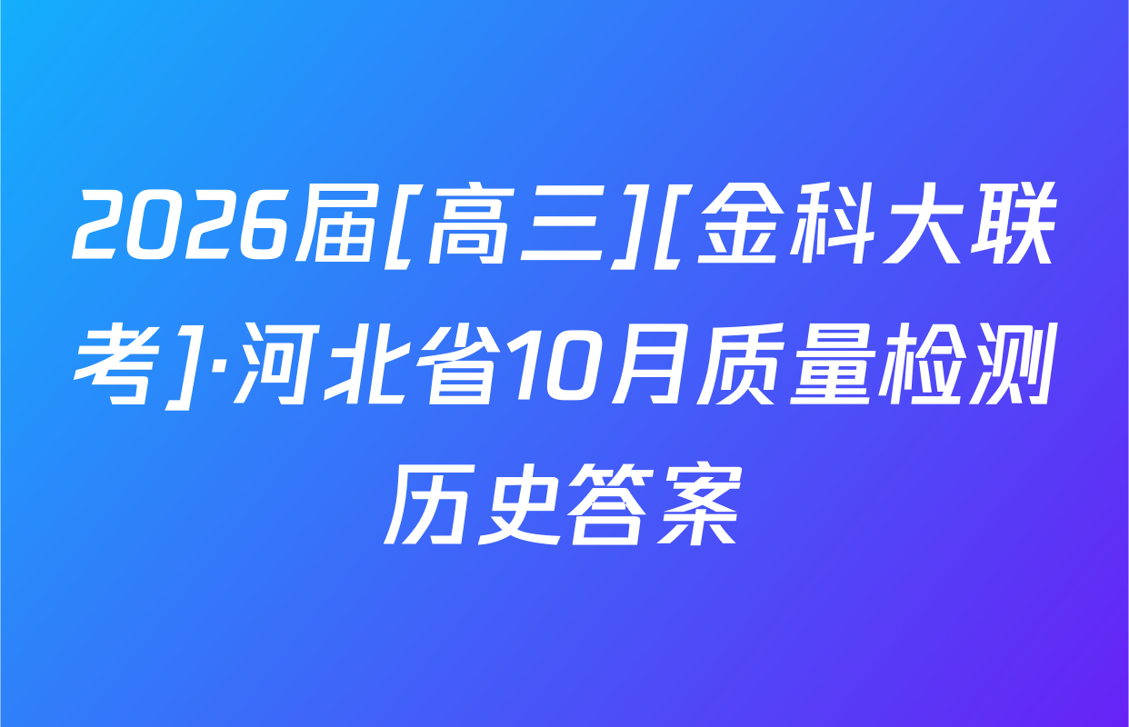 2026届[高三][金科大联考]·河北省10月质量检测历史答案