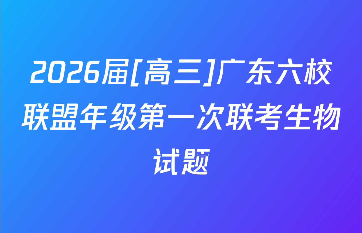 2026届[高三]广东六校联盟年级第一次联考生物试题