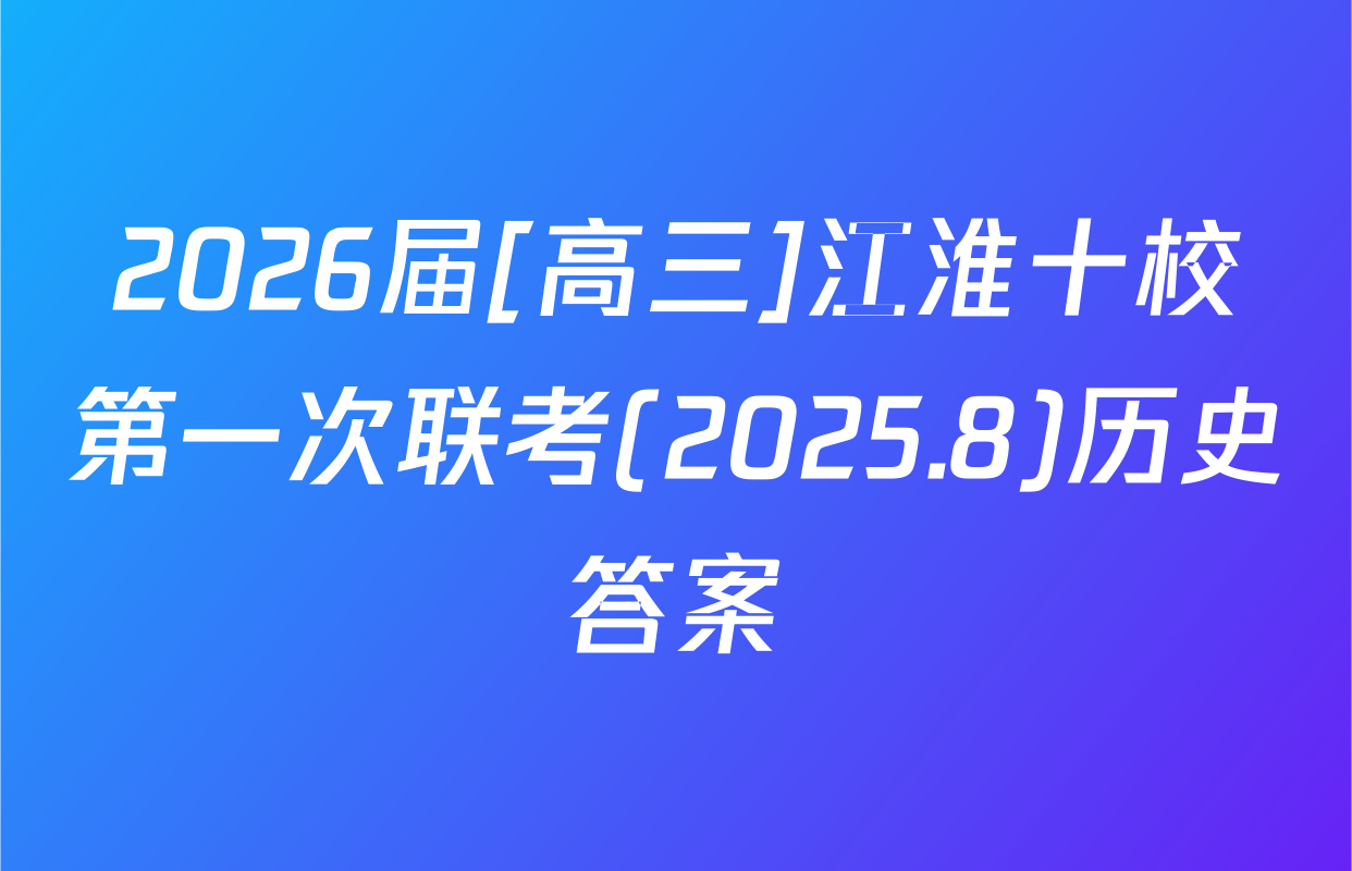 2026届[高三]江淮十校第一次联考(2025.8)历史答案