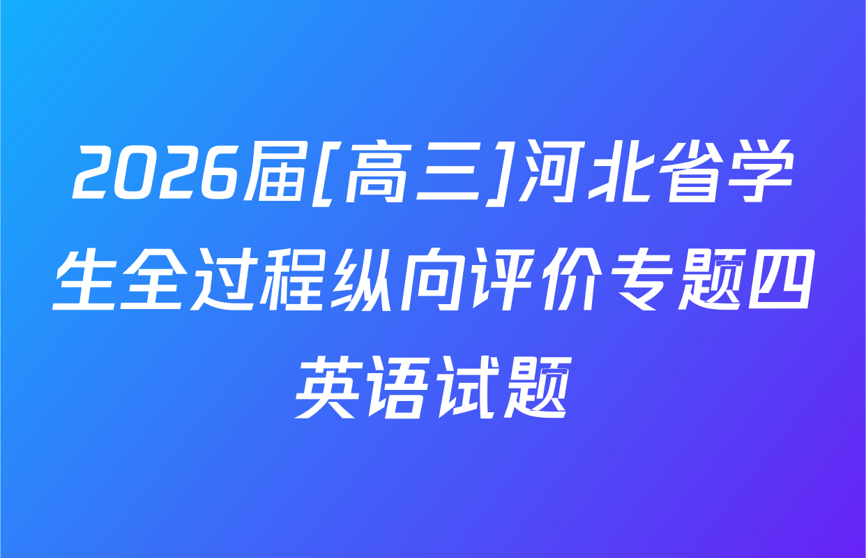 2026届[高三]河北省学生全过程纵向评价专题四英语试题
