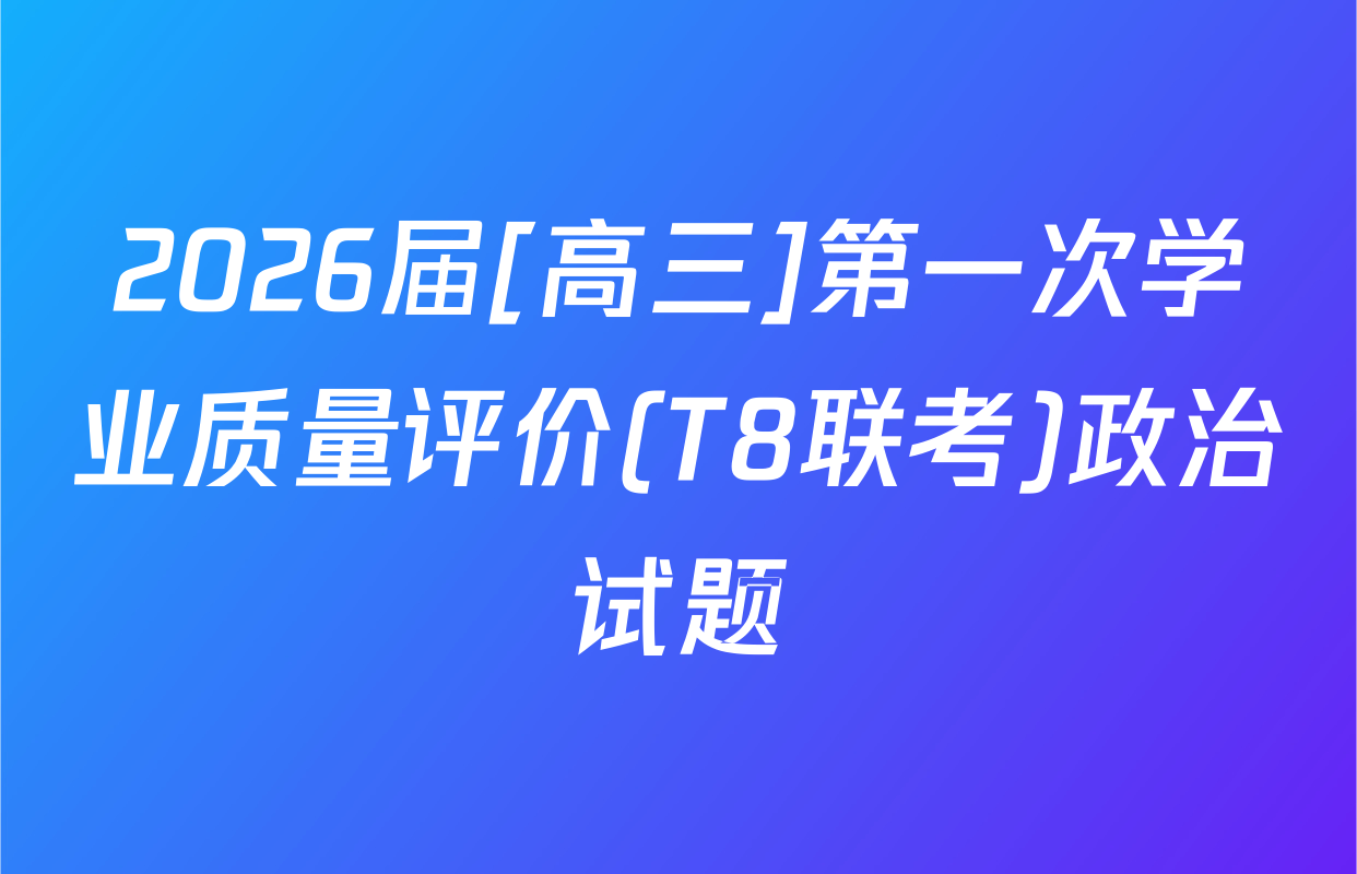 2026届[高三]第一次学业质量评价(T8联考)政治试题