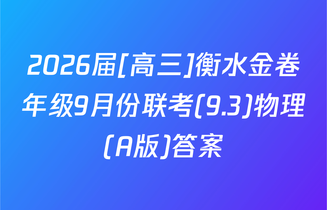2026届[高三]衡水金卷年级9月份联考(9.3)物理(A版)答案