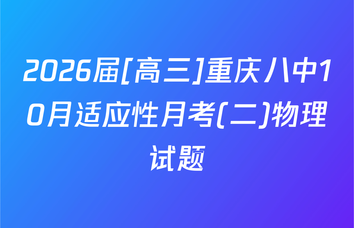 2026届[高三]重庆八中10月适应性月考(二)物理试题