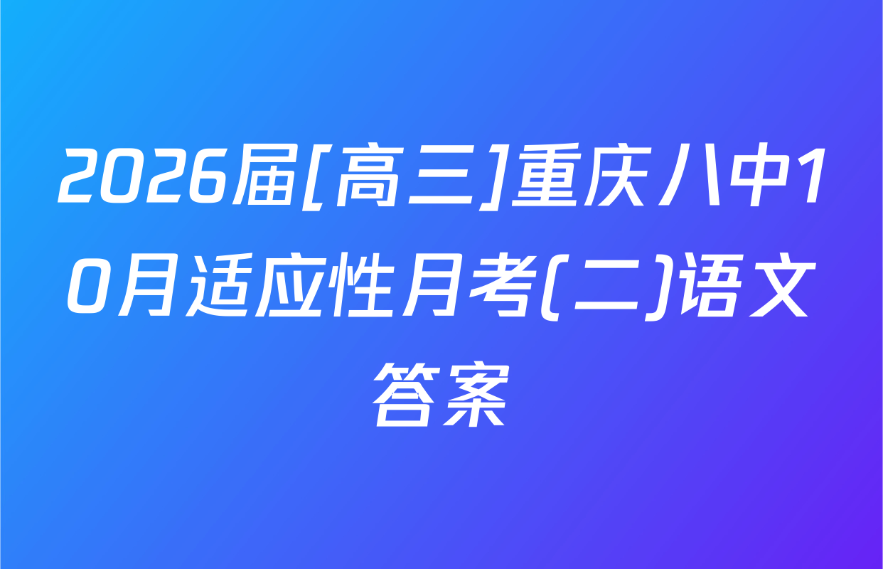 2026届[高三]重庆八中10月适应性月考(二)语文答案