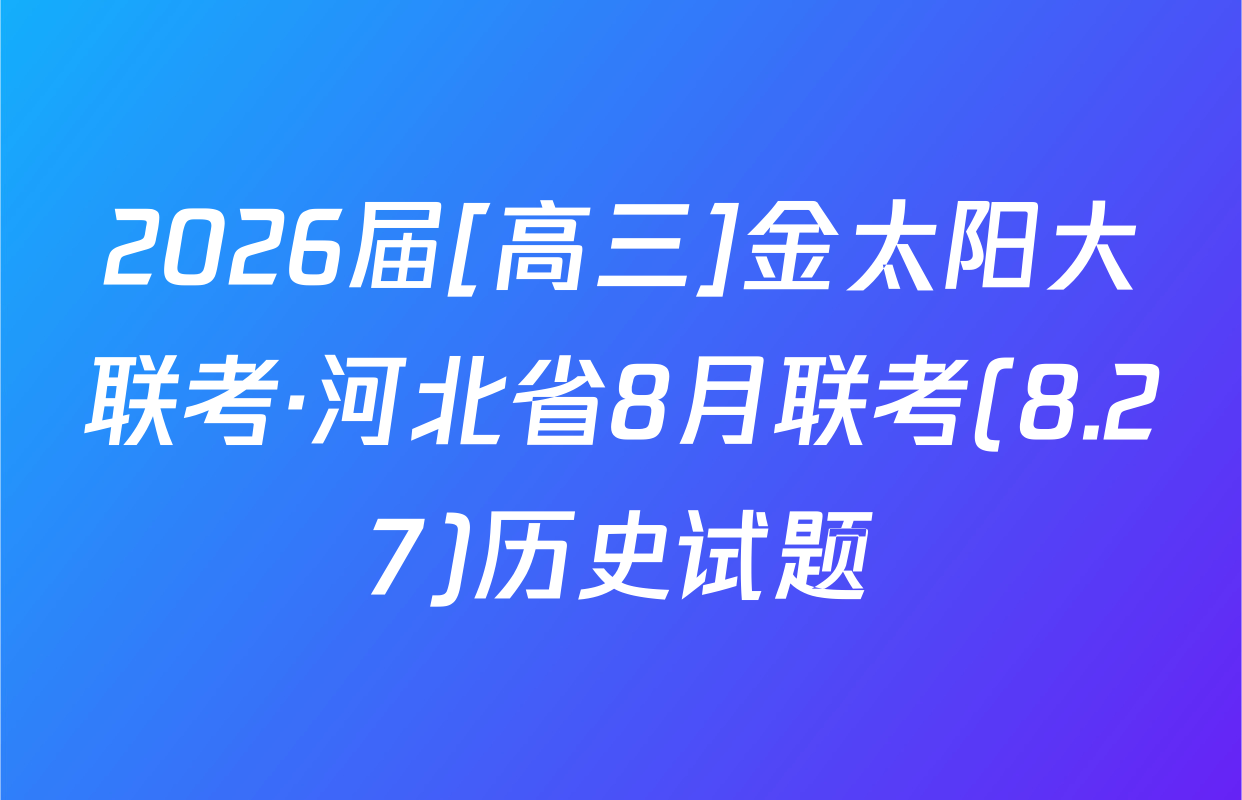 2026届[高三]金太阳大联考·河北省8月联考(8.27)历史试题