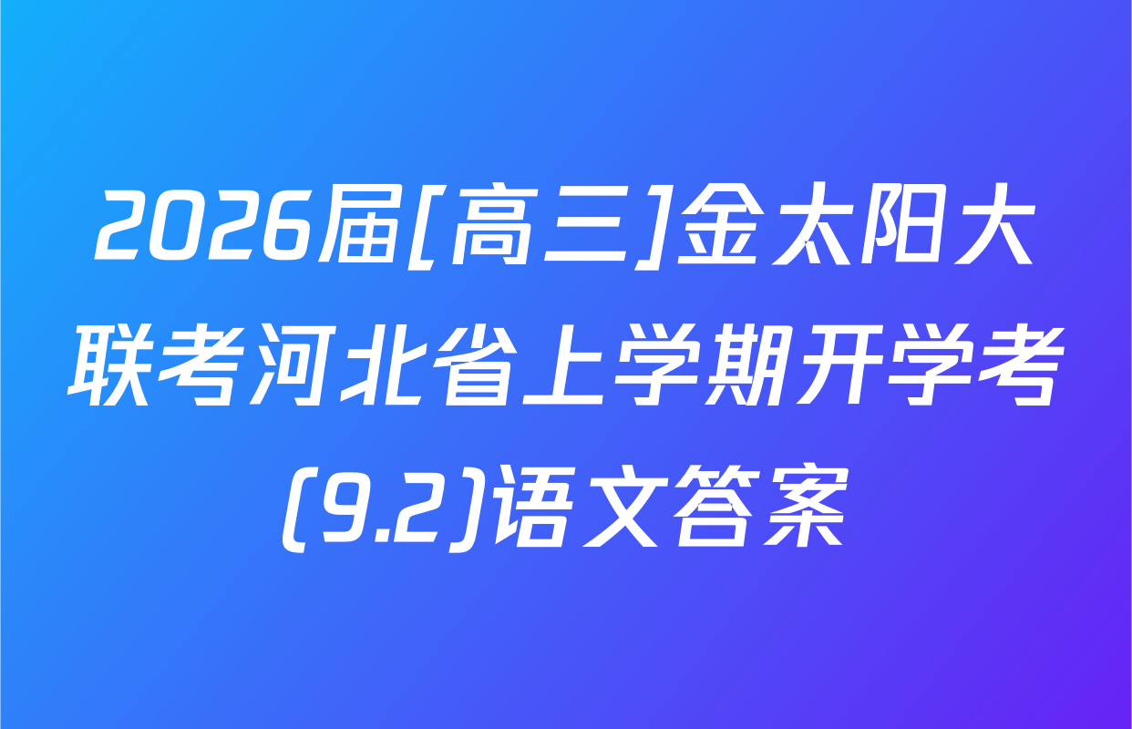 2026届[高三]金太阳大联考河北省上学期开学考(9.2)语文答案
