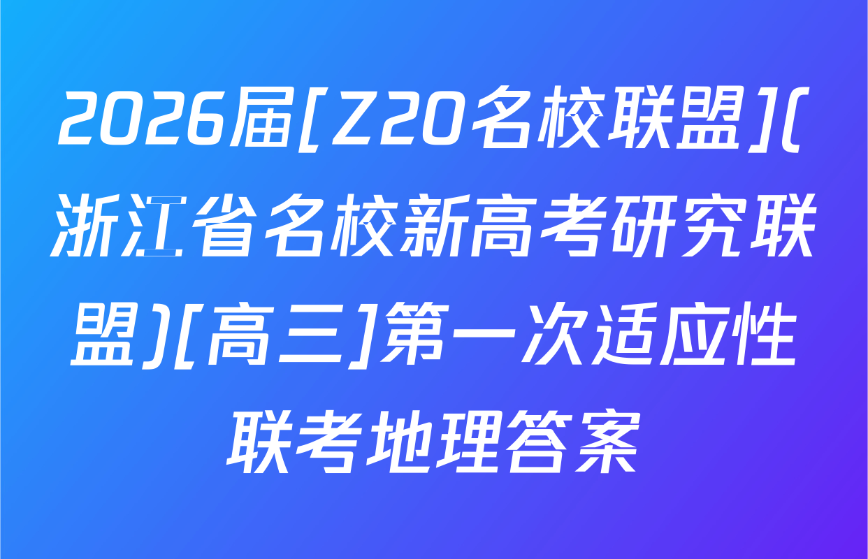 2026届[Z20名校联盟](浙江省名校新高考研究联盟)[高三]第一次适应性联考地理答案