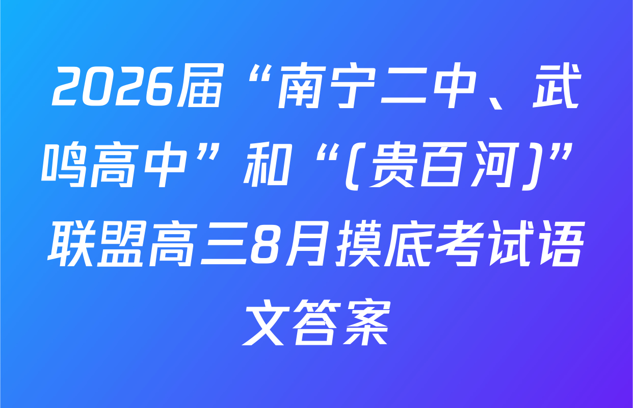 2026届“南宁二中、武鸣高中”和“(贵百河)”联盟高三8月摸底考试语文答案
