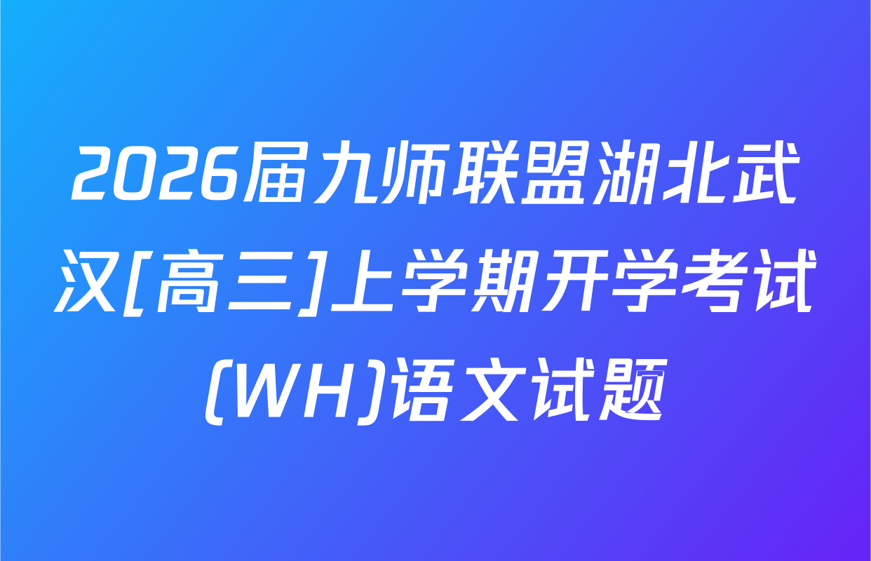 2026届九师联盟湖北武汉[高三]上学期开学考试(WH)语文试题