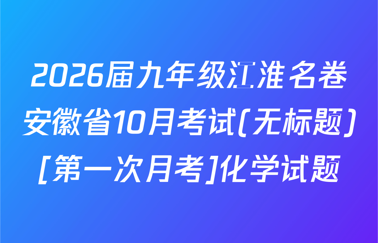 2026届九年级江淮名卷安徽省10月考试(无标题)[第一次月考]化学试题