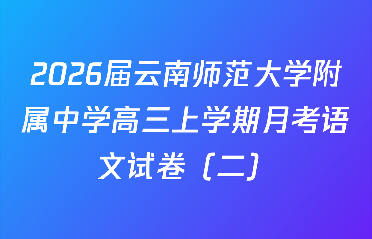 2026届云南师范大学附属中学高三上学期月考语文试卷（二）