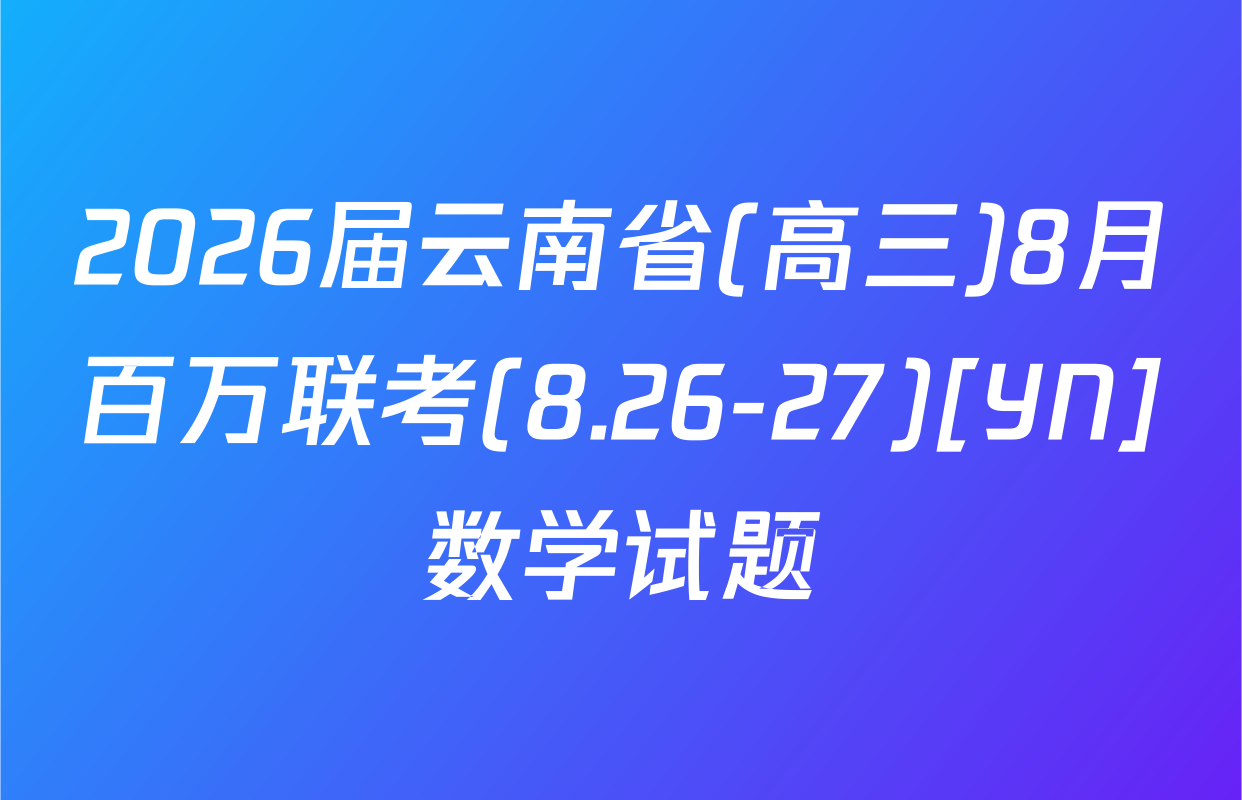 2026届云南省(高三)8月百万联考(8.26-27)[YN]数学试题