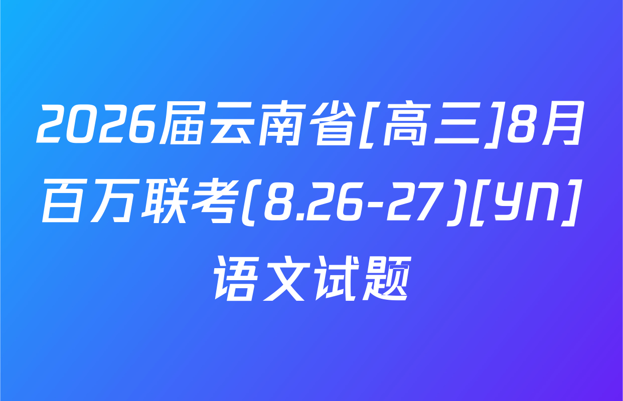 2026届云南省[高三]8月百万联考(8.26-27)[YN]语文试题