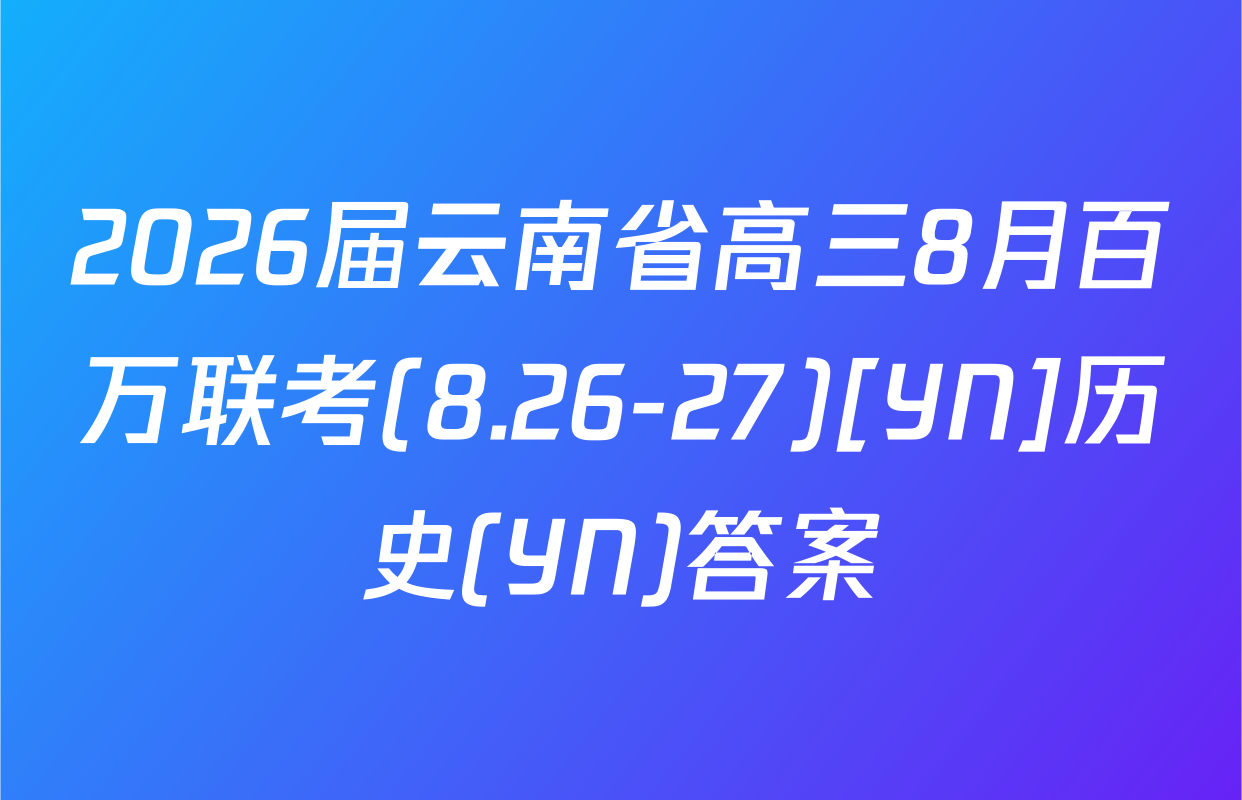 2026届云南省高三8月百万联考(8.26-27)[YN]历史(YN)答案