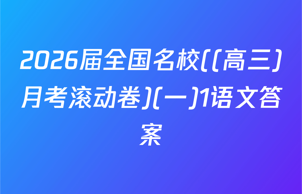 2026届全国名校((高三)月考滚动卷)(一)1语文答案