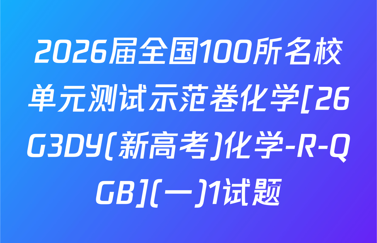 2026届全国100所名校单元测试示范卷化学[26G3DY(新高考)化学-R-QGB](一)1试题