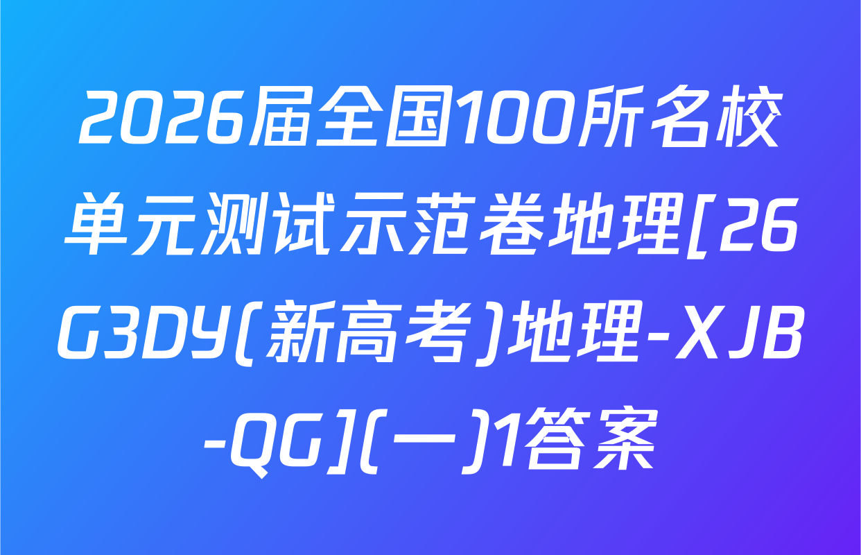 2026届全国100所名校单元测试示范卷地理[26G3DY(新高考)地理-XJB-QG](一)1答案