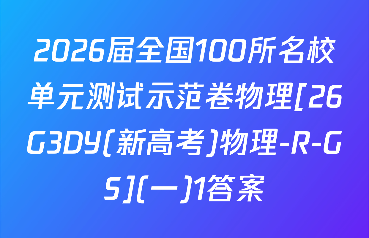 2026届全国100所名校单元测试示范卷物理[26G3DY(新高考)物理-R-GS](一)1答案